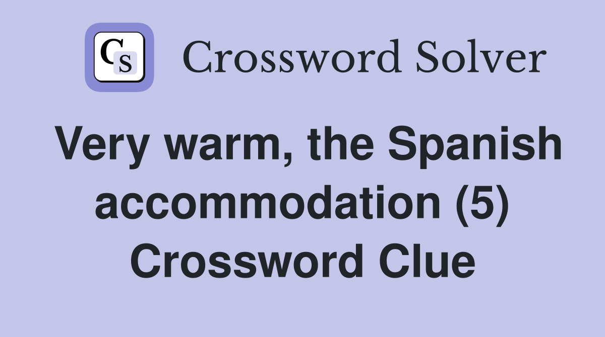 Very warm, the Spanish (5) Crossword Clue Answers